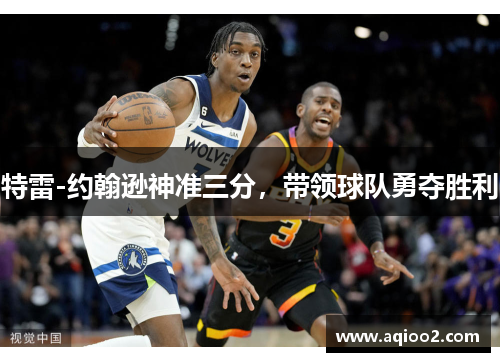特雷-约翰逊神准三分，带领球队勇夺胜利